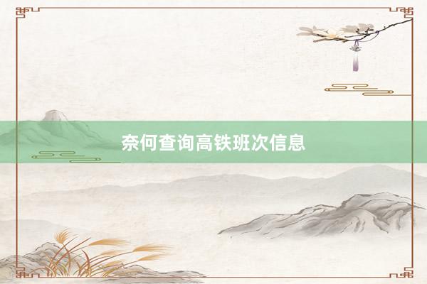奈何查询高铁班次信息